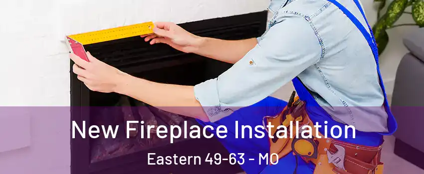 New Fireplace Installation Eastern 49-63 - MO