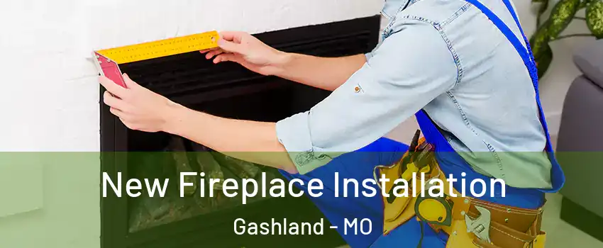 New Fireplace Installation Gashland - MO
