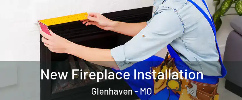 New Fireplace Installation Glenhaven - MO