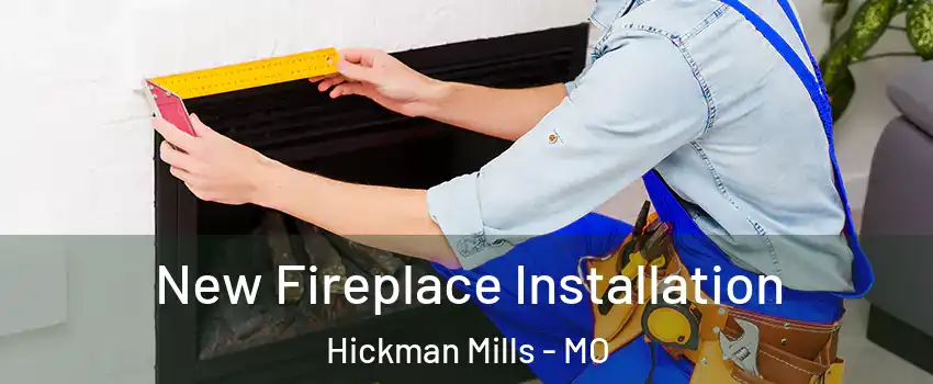 New Fireplace Installation Hickman Mills - MO