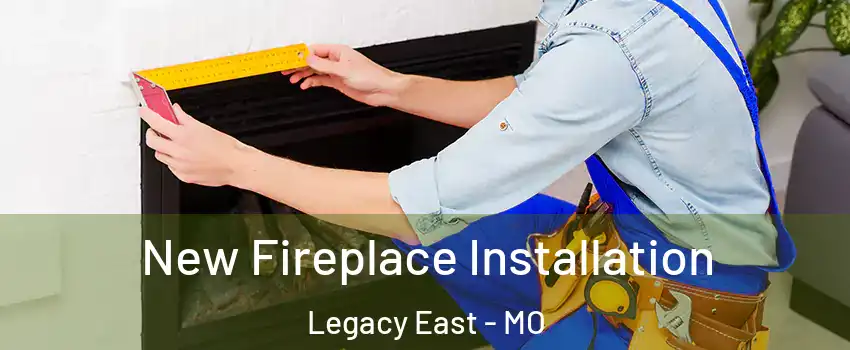 New Fireplace Installation Legacy East - MO