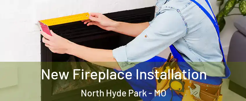 New Fireplace Installation North Hyde Park - MO