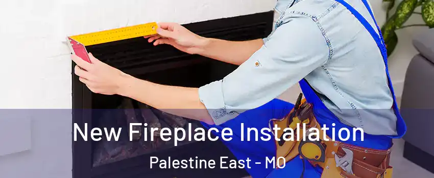 New Fireplace Installation Palestine East - MO