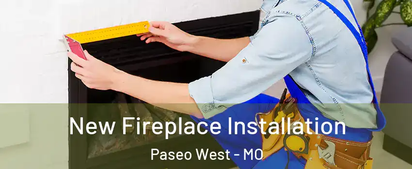 New Fireplace Installation Paseo West - MO