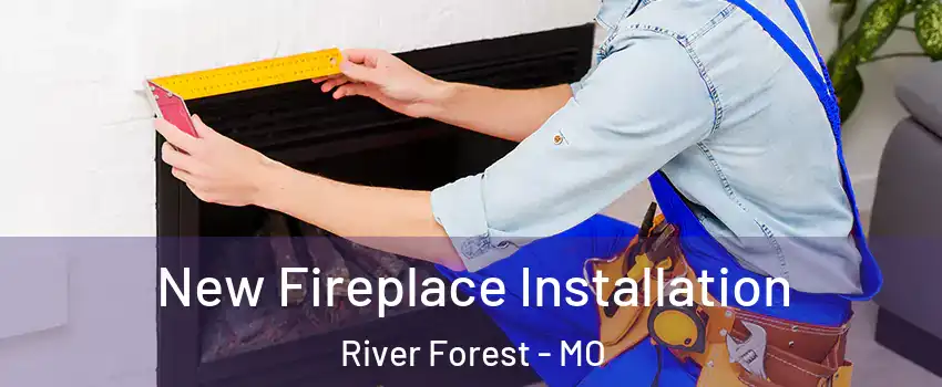 New Fireplace Installation River Forest - MO