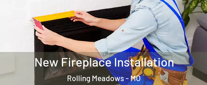 New Fireplace Installation Rolling Meadows - MO