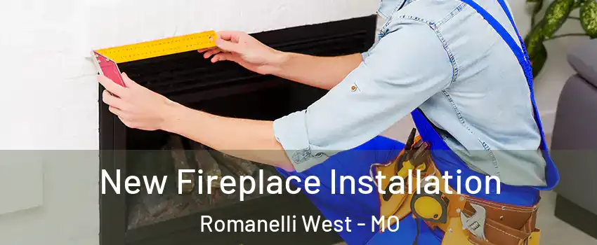 New Fireplace Installation Romanelli West - MO