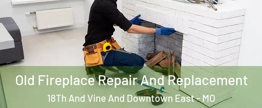 Old Fireplace Repair And Replacement 18Th And Vine And Downtown East - MO