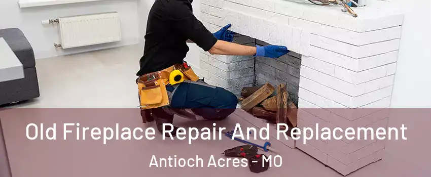 Old Fireplace Repair And Replacement Antioch Acres - MO