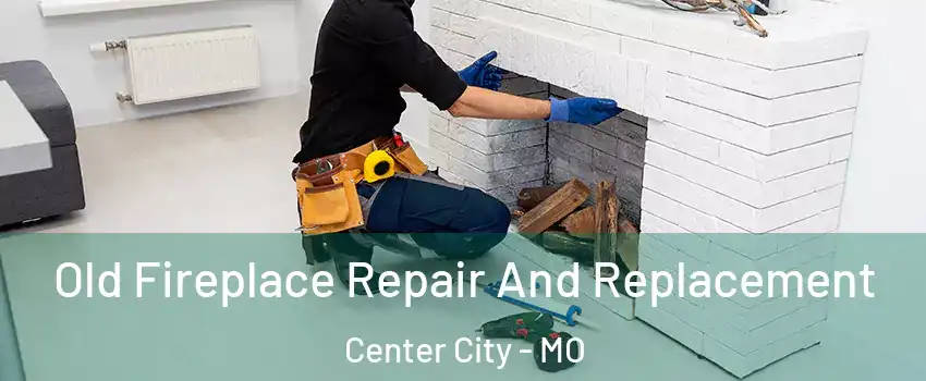 Old Fireplace Repair And Replacement Center City - MO