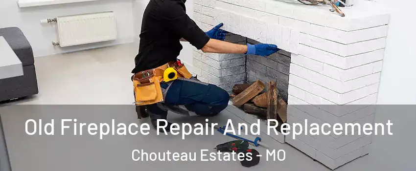 Old Fireplace Repair And Replacement Chouteau Estates - MO