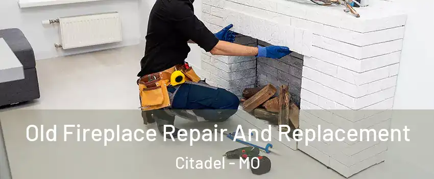 Old Fireplace Repair And Replacement Citadel - MO