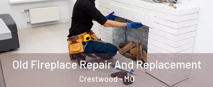 Old Fireplace Repair And Replacement Crestwood - MO