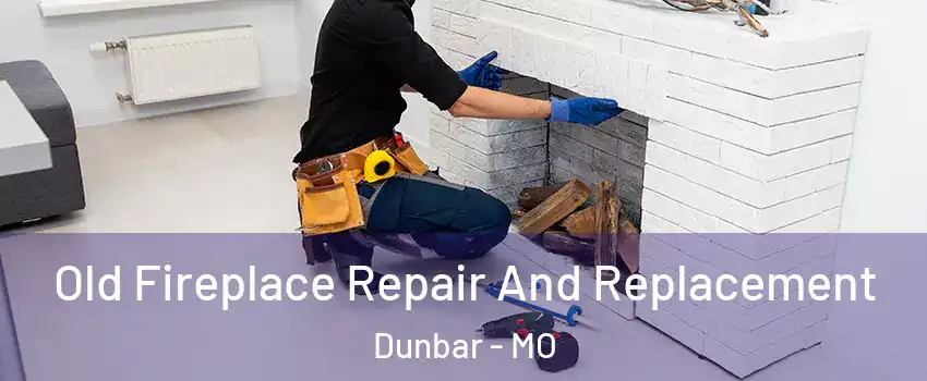 Old Fireplace Repair And Replacement Dunbar - MO