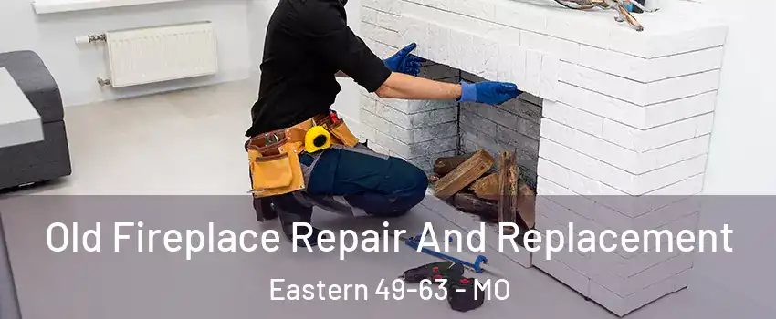 Old Fireplace Repair And Replacement Eastern 49-63 - MO