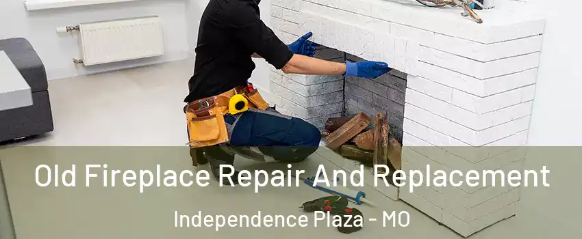 Old Fireplace Repair And Replacement Independence Plaza - MO