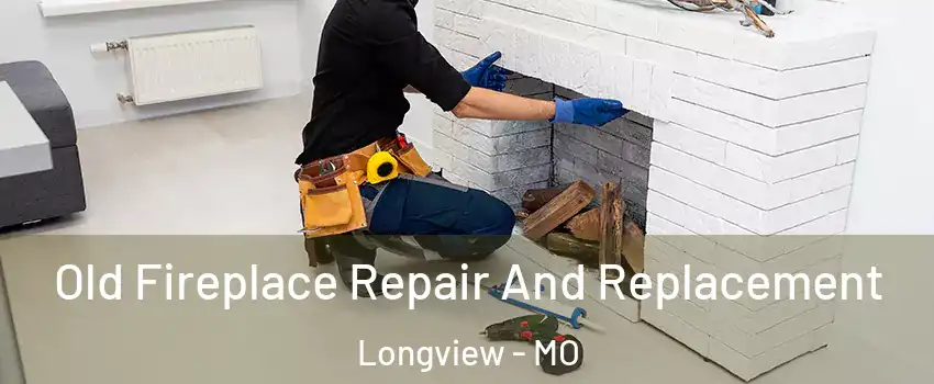 Old Fireplace Repair And Replacement Longview - MO