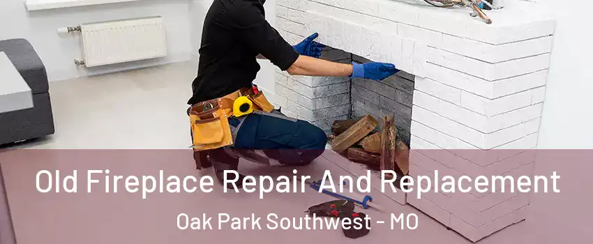 Old Fireplace Repair And Replacement Oak Park Southwest - MO