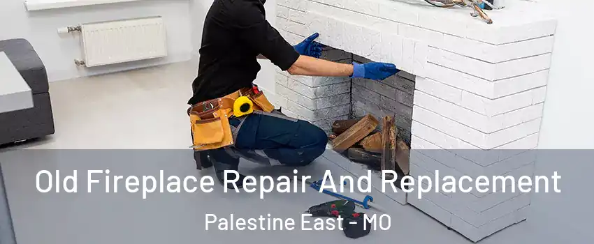 Old Fireplace Repair And Replacement Palestine East - MO