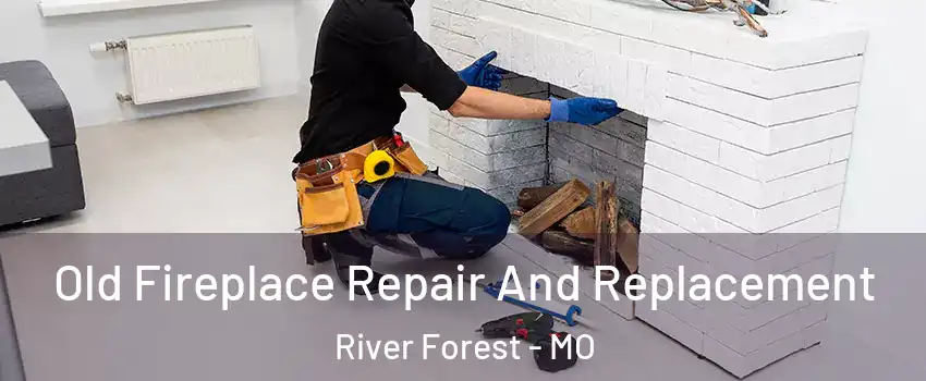 Old Fireplace Repair And Replacement River Forest - MO