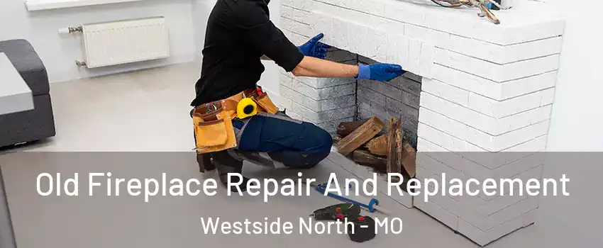 Old Fireplace Repair And Replacement Westside North - MO
