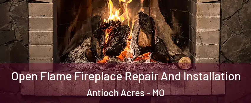 Open Flame Fireplace Repair And Installation Antioch Acres - MO