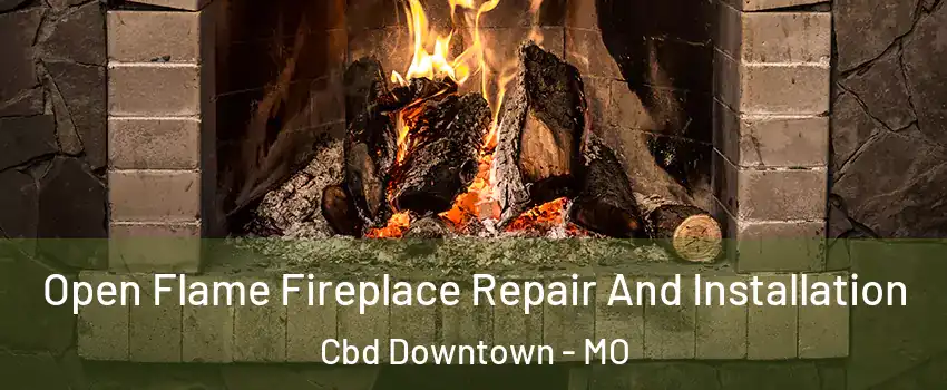 Open Flame Fireplace Repair And Installation Cbd Downtown - MO