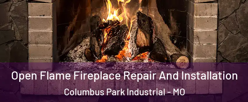 Open Flame Fireplace Repair And Installation Columbus Park Industrial - MO
