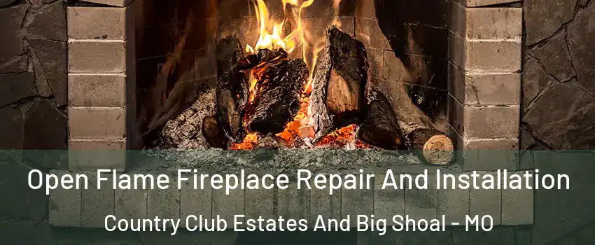 Open Flame Fireplace Repair And Installation Country Club Estates And Big Shoal - MO