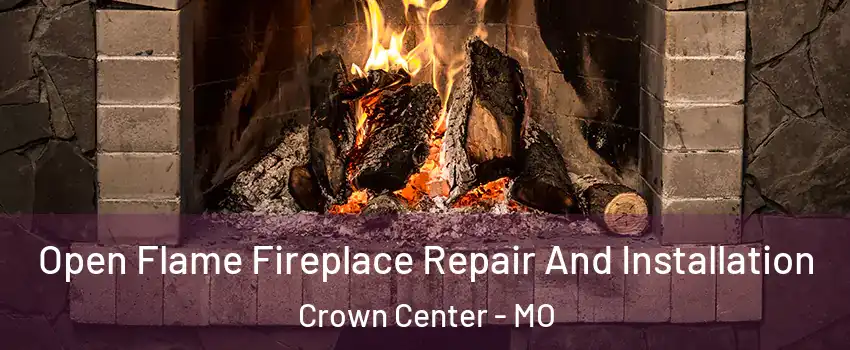 Open Flame Fireplace Repair And Installation Crown Center - MO