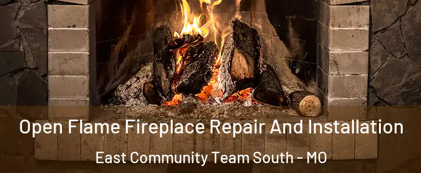 Open Flame Fireplace Repair And Installation East Community Team South - MO