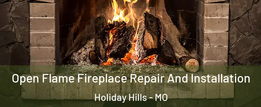 Open Flame Fireplace Repair And Installation Holiday Hills - MO