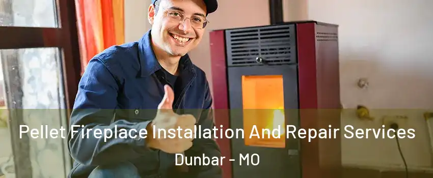 Pellet Fireplace Installation And Repair Services Dunbar - MO