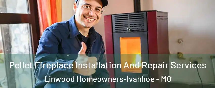 Pellet Fireplace Installation And Repair Services Linwood Homeowners-Ivanhoe - MO