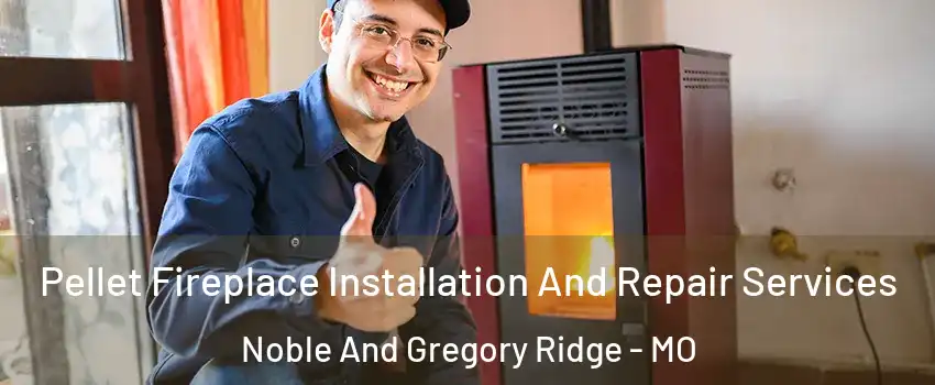 Pellet Fireplace Installation And Repair Services Noble And Gregory Ridge - MO