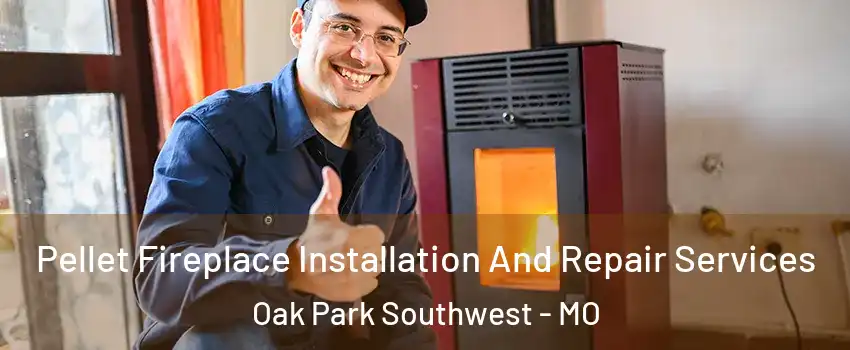 Pellet Fireplace Installation And Repair Services Oak Park Southwest - MO
