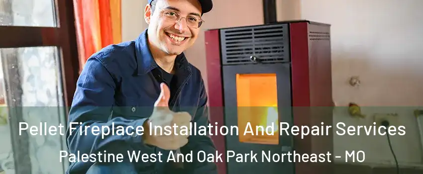 Pellet Fireplace Installation And Repair Services Palestine West And Oak Park Northeast - MO