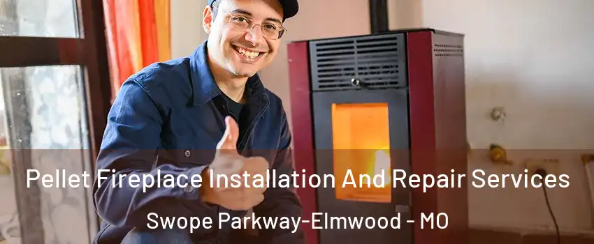 Pellet Fireplace Installation And Repair Services Swope Parkway-Elmwood - MO