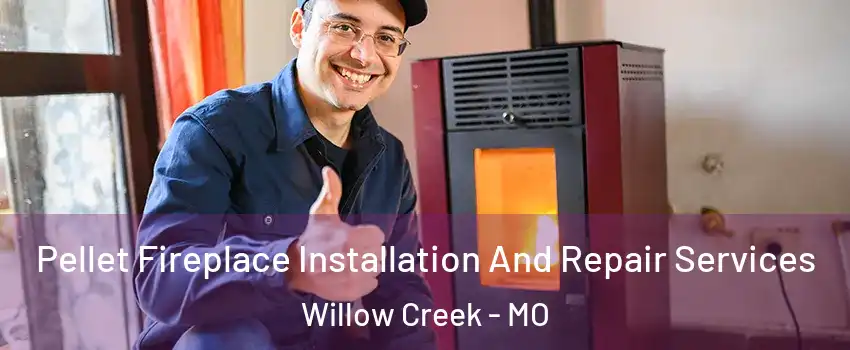 Pellet Fireplace Installation And Repair Services Willow Creek - MO