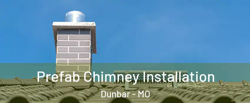 Prefab Chimney Installation Dunbar - MO