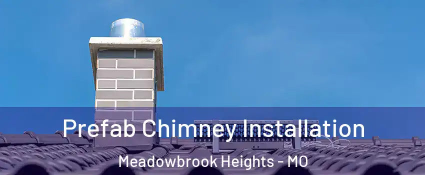 Prefab Chimney Installation Meadowbrook Heights - MO