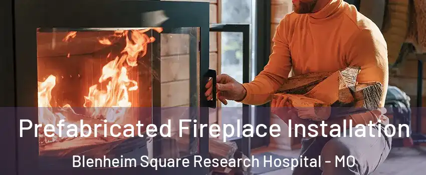Prefabricated Fireplace Installation Blenheim Square Research Hospital - MO