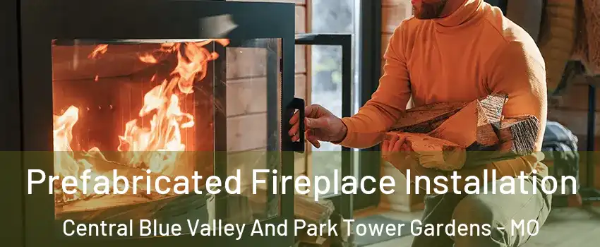Prefabricated Fireplace Installation Central Blue Valley And Park Tower Gardens - MO