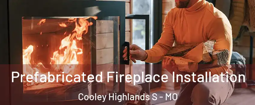 Prefabricated Fireplace Installation Cooley Highlands S - MO