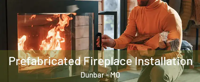Prefabricated Fireplace Installation Dunbar - MO