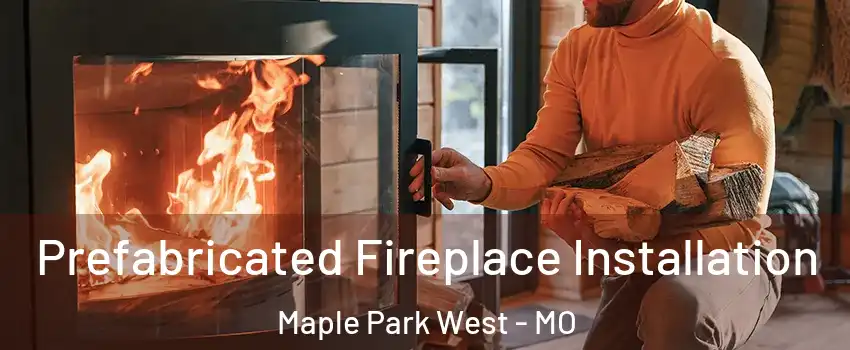 Prefabricated Fireplace Installation Maple Park West - MO