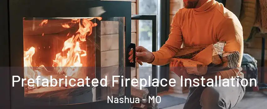 Prefabricated Fireplace Installation Nashua - MO