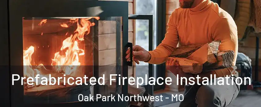 Prefabricated Fireplace Installation Oak Park Northwest - MO