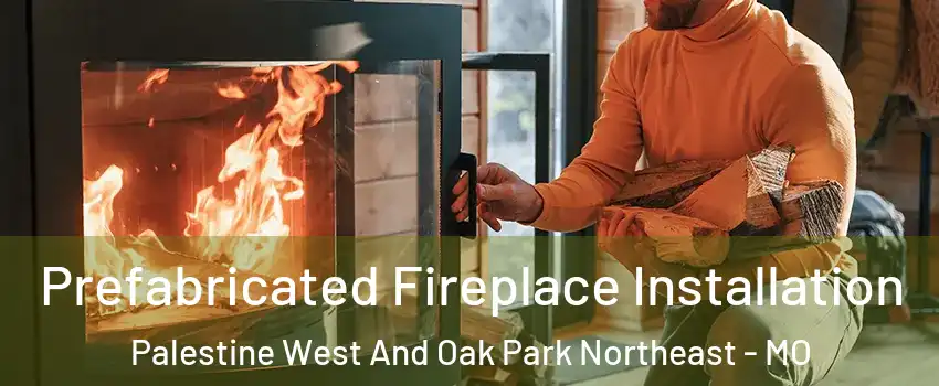 Prefabricated Fireplace Installation Palestine West And Oak Park Northeast - MO