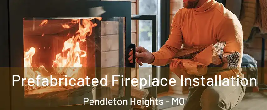 Prefabricated Fireplace Installation Pendleton Heights - MO